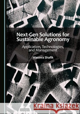 Next-Gen Solutions for Sustainable Agronomy: Application, Technologies, and Management Shafik, Wasswa 9781036449650 Cambridge Scholars Publishing