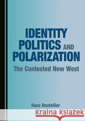 Identity Politics and Polarization: The Contested New West Boutellier, Hans 9781036458195 Cambridge Scholars Publishing