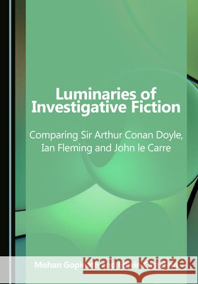 Luminaries of Investigative Fiction: Comparing Sir Arthur Conan Doyle, Ian Fleming and John Le Carre Gopinath, Mohan, Castelino, Edwin 9781036458522