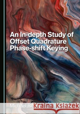 An In-Depth Study of Offset Quadrature Phase-Shift Keying Rice, Michael 9781036458645 Cambridge Scholars Publishing