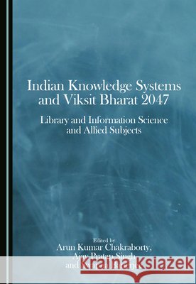 Indian Knowledge Systems and Viksit Bharat 2047: Library and Information Science and Allied Subjects Chakraborty, Arun Kumar, Singh, Ajay Pratap, Banerjee, Swapna 9781036461201