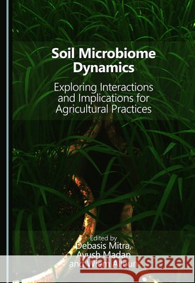 Soil Microbiome Dynamics: Exploring Interactions and Implications for Agricultural Practices Ayush Madan, Debasis Mitra, Wiem Alloun 9781036464905