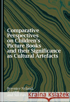 Comparative Perspectives on Children's Picture Books and Their Significance as Cultural Artefacts Nyland, Berenice, Long, Yi, Fan, Xin 9781036468903 Cambridge Scholars Publishing