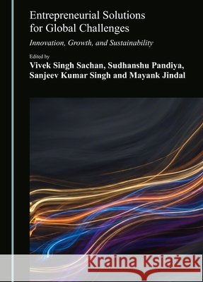 Entrepreneurial Solutions for Global Challenges: Innovation, Growth, and Sustainability Sachan, Vivek Singh, Pandiya, Sudhanshu, Singh, Sanjeev Kumar 9781036474065
