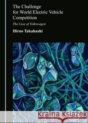 The Challenge for World Electric Vehicle Competition: The Case of Volkswagen Takahashi, Hiroo 9781036474188