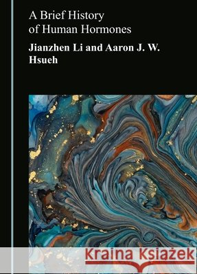 A Brief History of Human Hormones Jianzhen Li Aaron J. W. Hsueh 9781036477240