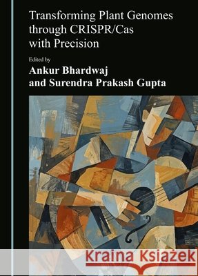 Transforming Plant Genomes Through Crispr/Cas with Precision Ankur Bhardwaj Surendra Prakash Gupta 9781036478100
