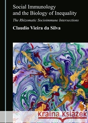 Social Immunology and the Biology of Inequality: The Rhizomatic Socioimmune Intersections Claudio Vieira Da Silva 9781036481162