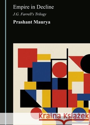 Empire in Decline: J.G. Farrell's Trilogy Prashant Maurya 9781036482701