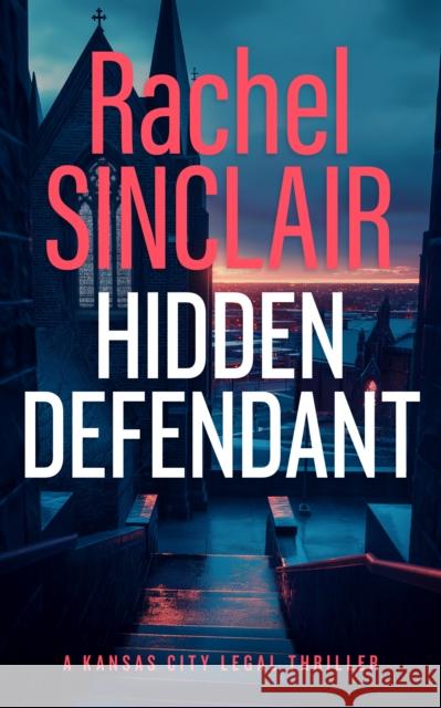 Hidden Defendant: A Kansas City Legal Thriller 3 Rachel Sinclair 9781036703172 Vinci Books Ltd.