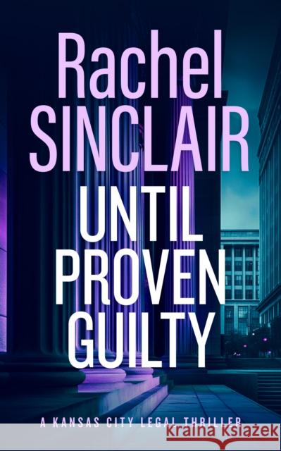 Until Proven Guilty: A Damien Harrington Legal Thriller 6 Rachel Sinclair 9781036703264 Vinci Books Ltd.