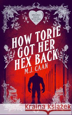 How Torie Got Her Hex Back: Singing Falls Witches Book Three M.J. Caan 9781036705596 Vinci Books Ltd.