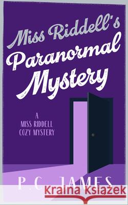 Miss Riddell's Paranormal Mystery: A Cozy Mystery Where Ghosts and Guilt Reveal Deadly Deceptions P.C. James 9781036707644 Vinci Books Ltd.