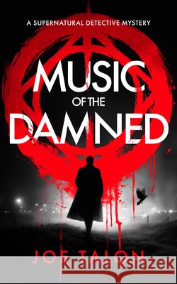 Music of the Damned: A Supernatural Detective Thriller of Demons, Cults, and Dark Magic Joe Talon 9781036709969 Vinci Books Ltd
