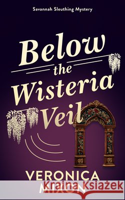 Below the Wisteria Veil Veronica Mixon 9781036712761 Vinci Books Ltd