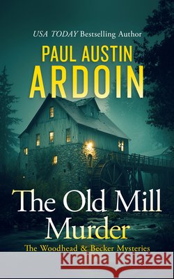 The Old Mill Murder: An Unconventional Forensic Mystery Paul Austin Ardoin 9781036737986