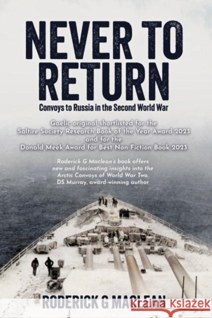 NEVER TO RETURN: CONVOYS TO RUSSIA IN THE SECOND WORLD WAR Roderick G Maclean 9781036903268