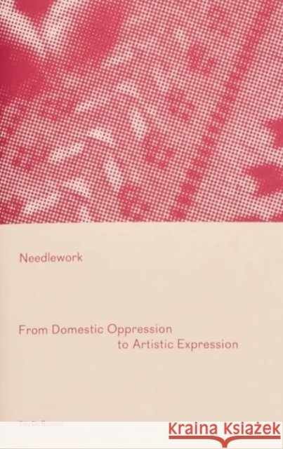 Needlework: From Domestic Oppression to Artistic Expression Tilly Du Buisson 9781036903558
