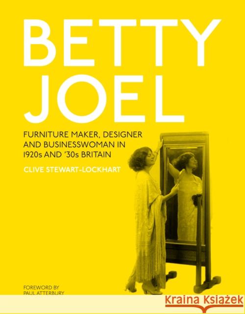 Betty Joel: Furniture Maker, Designer and Businesswoman in 1920s and '30s Britain Clive Stewart-Lockhart 9781036904548