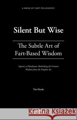 Silent but Wise: The Subtle Art of Fart Philosophy Tim Hendy 9781036926038 Bear House