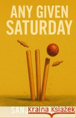 Any Given Saturday: A Buntingford Smedley Cricket Club Story Sanjay Murthy 9781036926731 Como House Ltd