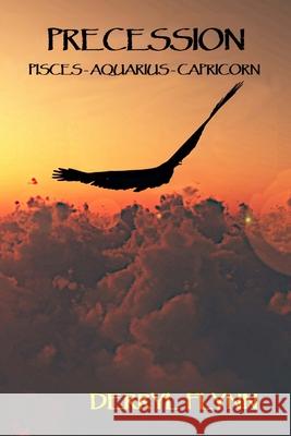 Precession: Pisces-Aquarius-Capricorn Derryl Flynn 9781036928193
