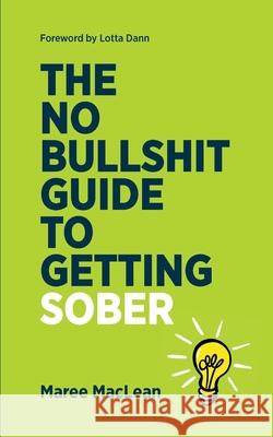 The No Bullshit Guide to Getting Sober Maree MacLean 9781036928520 Independently Published