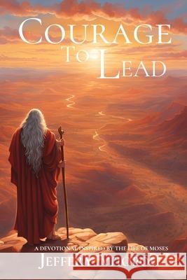 Courage To Lead: 30 Days With Moses, God's Chosen Leader Jeffery Atiopou 9781036929572