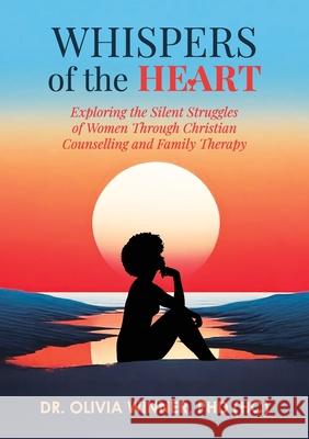 Whispers of the Heart: Exploring the Silent Struggles of Women Through Christian Counselling and Family Therapy Hc Olivia Winner 9781036935887 Yonda Limited