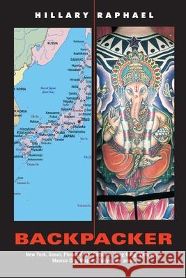 Backpacker: New York, Seoul, Phnom Penh, Sapporo, Hong Kong, Vancouver, Mexico City, Maputo, Tokyo mon amour Hillary Raphael 9781036963781