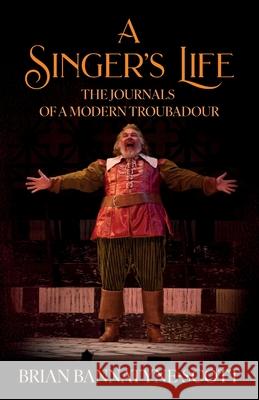 A Singer's Life: The Journals of a Modern Troubadour Brian Bannatyne-Scott 9781036966690 Brian Bannatyne-Scott