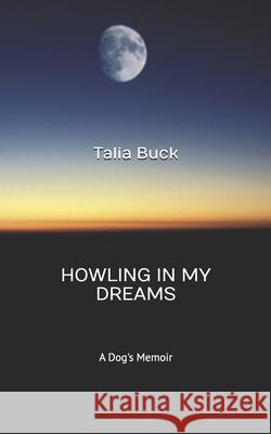 Howling in my Dreams: A Dog's Memoir Talia Buck 9781036969912