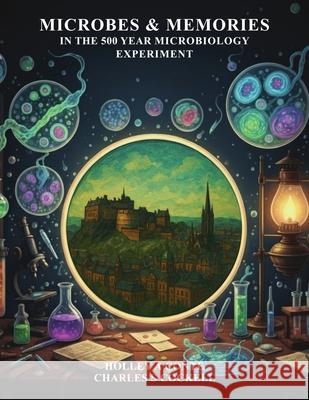 Microbes & Memories in the 500 Year Microbiology Experiment Holley A. Conte Charles S. Cockell 9781036971878