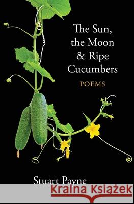 The Sun, the Moon & Ripe Cucumbers Stuart Payne 9781037016868 Uhlanga