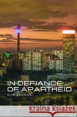 In Defiance of Apartheid Elio Zannoni 9781037021657 African Perspectives Publishing