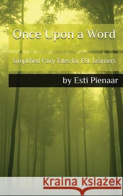 Once Upon a Word: Simplified Fairy Tales for ESL Learners Esti Pienaar 9781037030758 Eduphund Publishing
