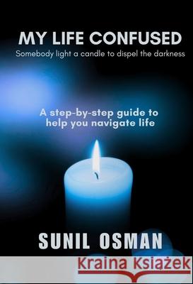 My Life Confused: Somebody light a candle to dispel the darkness Sunil Osman 9781037043673