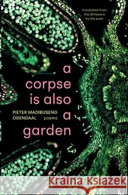 A corpse is also a garden Pieter Madibuseng Odendaal 9781037051739