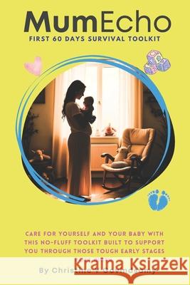 MumEcho: FIRST 60 DAYS Survival Toolkit Melissa Bester Christine Veena Govindsamy 9781037056567 Mumecho