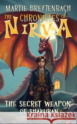 The Secret Weapon of Shakuran - The Chronicles of Nirva Book 1: Children's Christian Action & Adventure Fiction Martie Breytenbach 9781037070891 National Library of South Africa