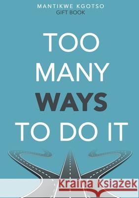 Too Many Ways to Do It Kgotso Gift 9781037094828 Kgotso Gift