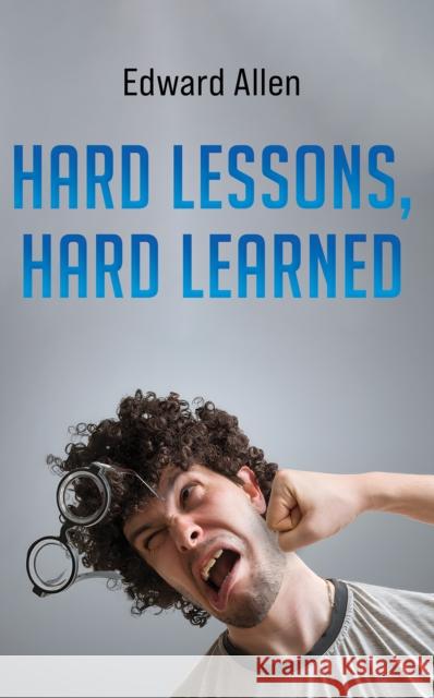 Hard Lessons, Hard Learned Edward Allen 9781037101229