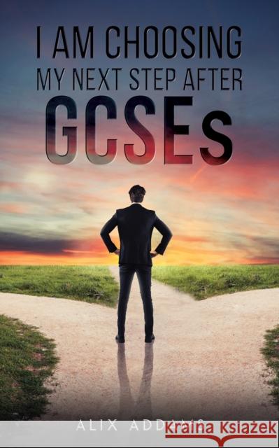 I Am Choosing My Next Step After GCSEs Alix Addams 9781037101519