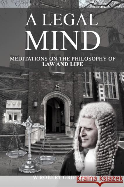 A Legal Mind: Meditations on the Philosophy of Law and Life W Robert Griffiths 9781037103865