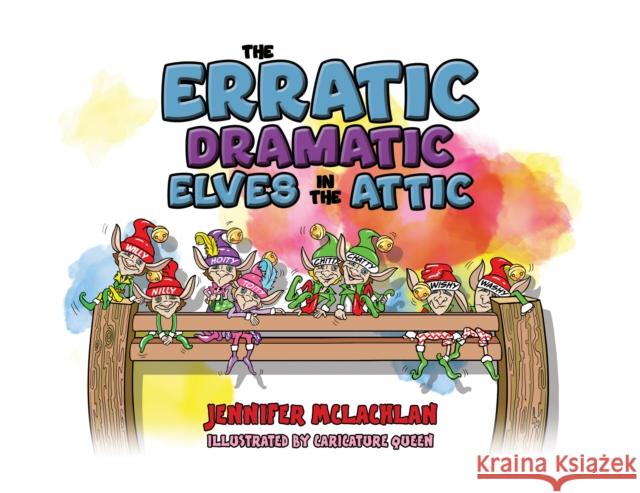 The Erratic Dramatic Elves in the Attic Jennifer McLachlan 9781037108006