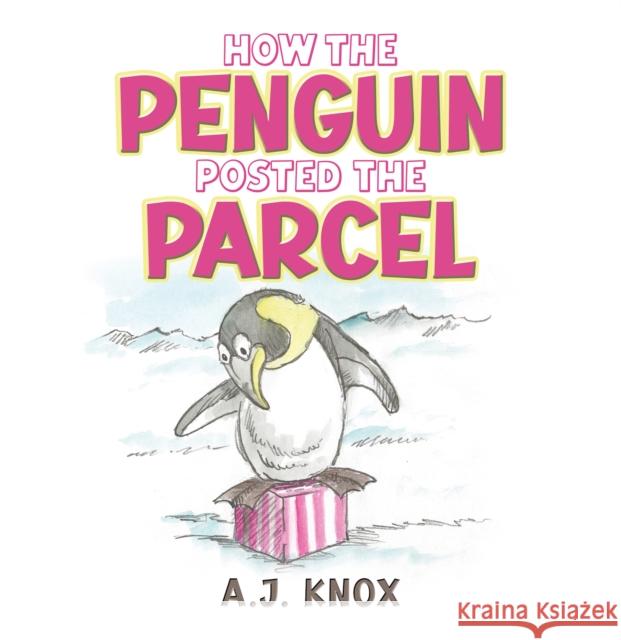 How the Penguin Posted the Parcel A.J. Knox 9781037108822