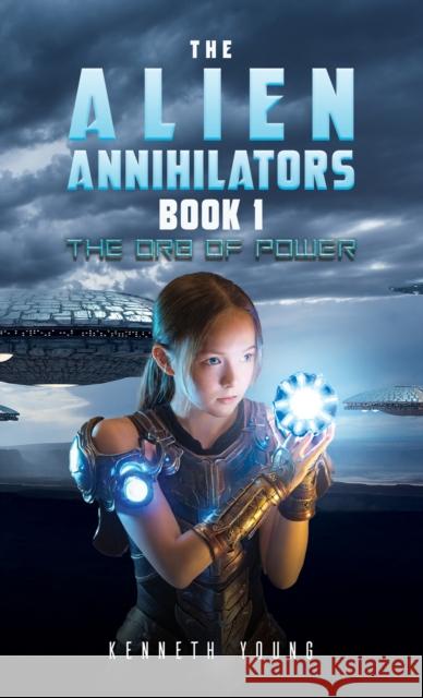The Alien Annihilators Book 1: The Orb of Power Kenneth Young 9781037112348 Austin Macauley Publishers
