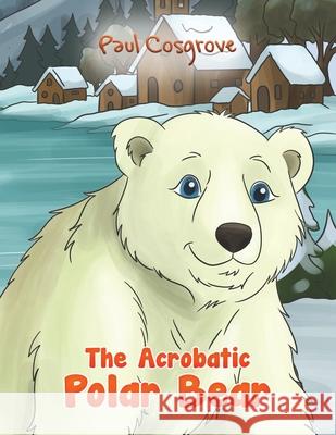 The Acrobatic Polar Bear Paul Cosgrove 9781037115394