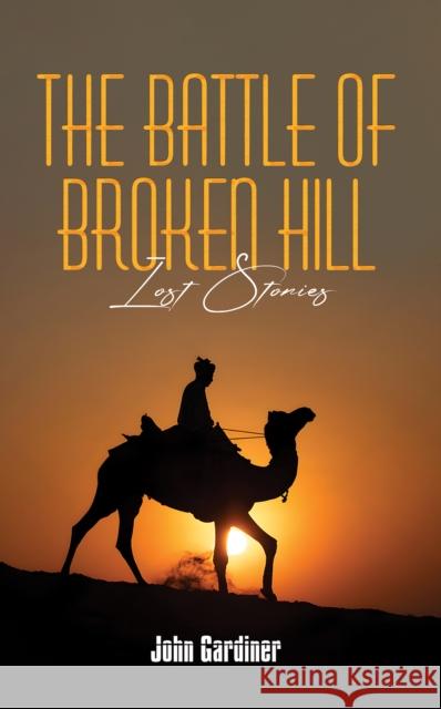 The Battle of Broken Hill: Lost Stories John Gardiner 9781037116407 Austin Macauley Publishers