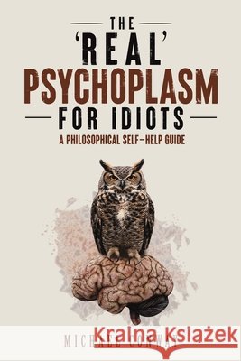 The 'Real' Psychoplasm for Idiots Michael Conway 9781037120565 Austin Macauley